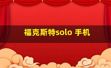 福克斯特solo 手机